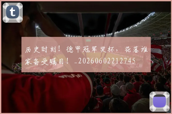 历史时刻!德甲冠军奖杯,花落谁家备受瞩目!_20260602212745