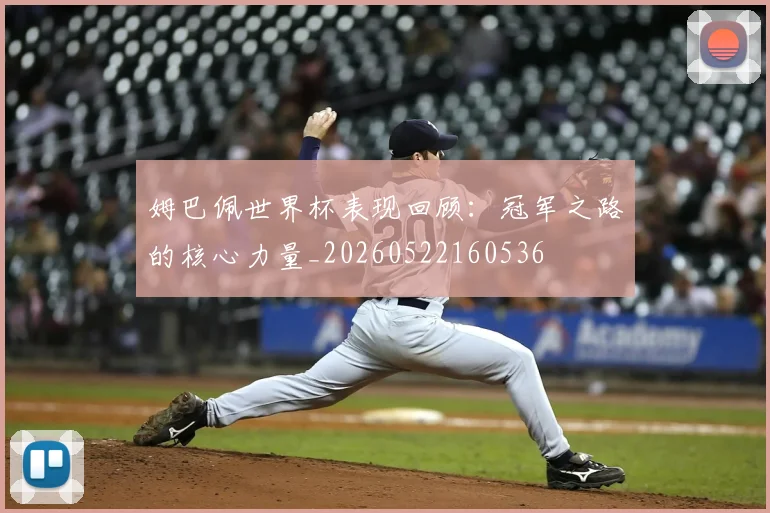 姆巴佩世界杯表现回顾:冠军之路的核心力量_20260522160536