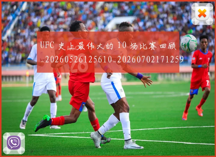 UFC 史上最伟大的 10 场比赛回顾_20260526125610_20260702171259