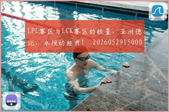 LPL赛区与LCK赛区的较量,亚洲德比,永恒的经典!_20260529150005