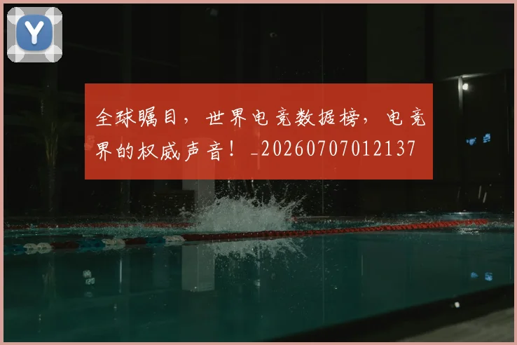 全球瞩目,世界电竞数据榜,电竞界的权威声音!_20260707012137